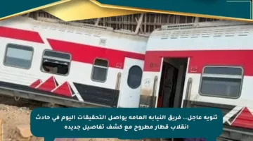 تنويه عاجل.. فريق النيابة العامة يواصل التحقيقات اليوم في حادث انقلاب قطار مطروح مع كشف تفاصيل جديدة